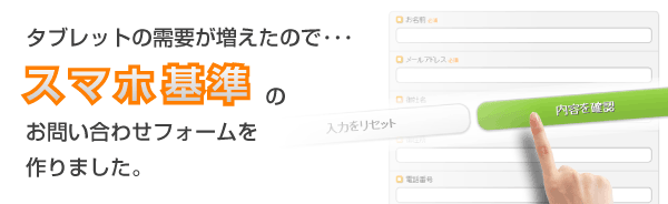 タブレットの需要が増えたので･･･スマホ基準のお問い合わせフォームを 作りました。